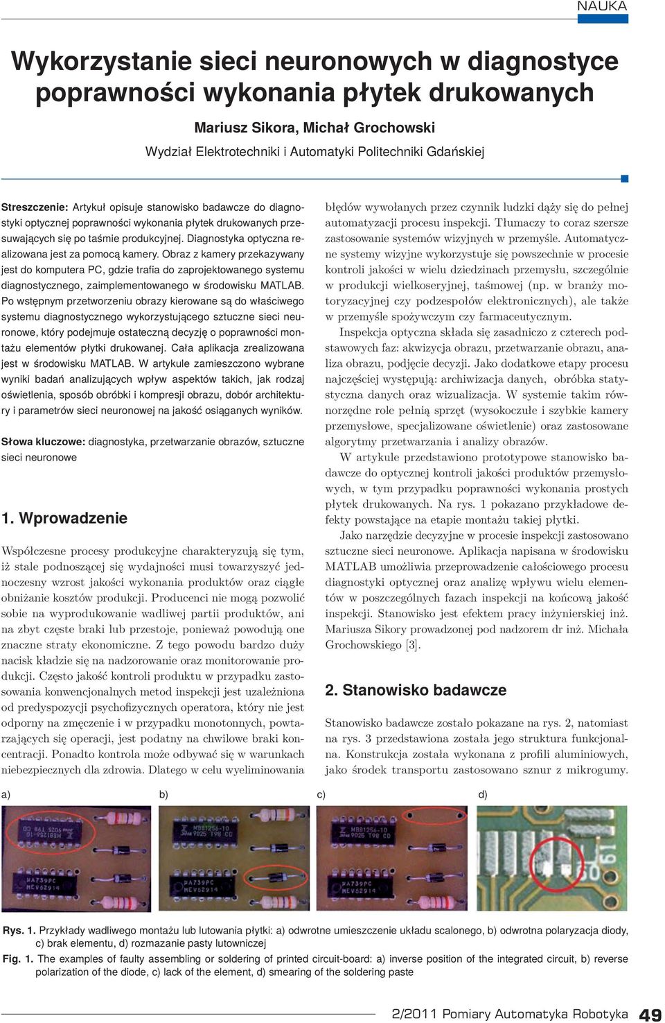 Obraz z kamery przekazywany jest do komputera PC, gdzie trafia do zaprojektowanego systemu diagnostycznego, zaimplementowanego w środowisku MATLAB.