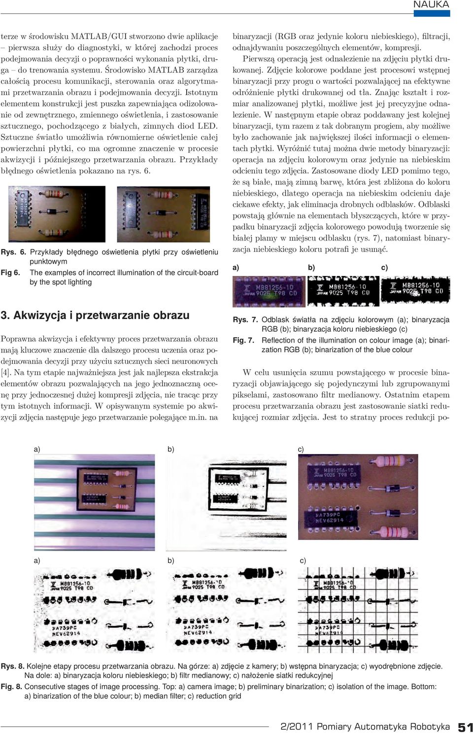 Jest to stratny proces redukcji poterze w środowisku MATLAB/GUI stworzono dwie aplikacje pierwsza służy do diagnostyki, w której zachodzi proces podejmowania decyzji o poprawności wykonania płytki,