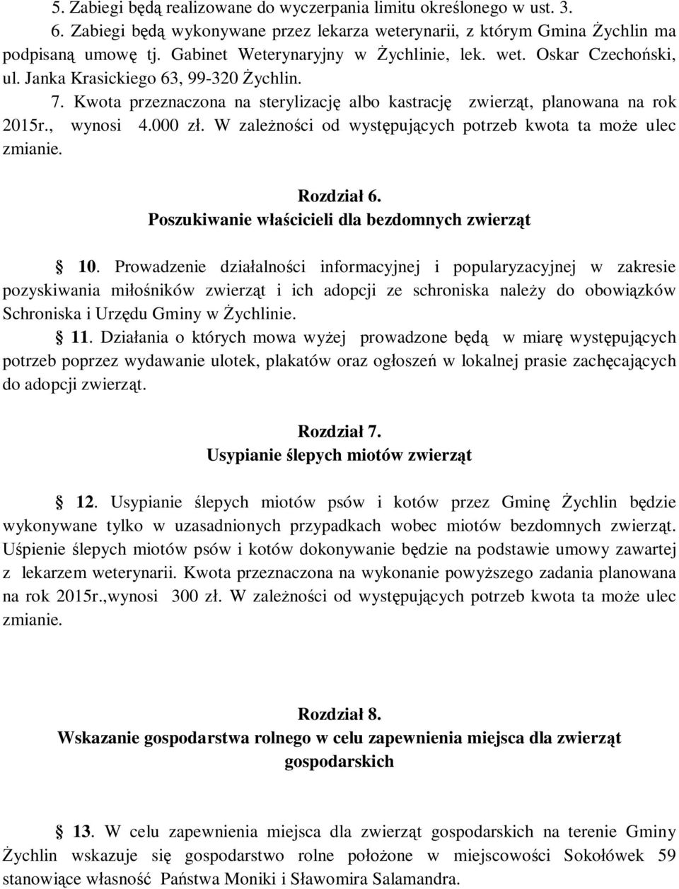 , wynosi 4.000 zł. W zależności od występujących potrzeb kwota ta może ulec zmianie. Rozdział 6. Poszukiwanie właścicieli dla bezdomnych zwierząt 10.