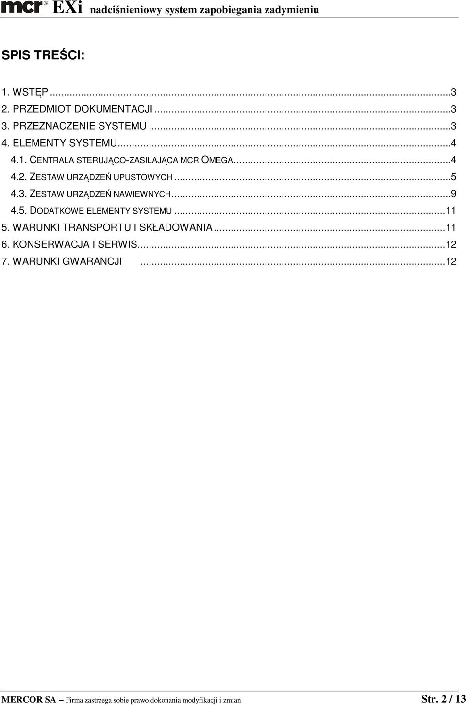 ZESTAW URZĄDZEŃ NAWIEWNYCH... 9 4.5. DODATKOWE ELEMENTY SYSTEMU... 11 5. WARUNKI TRANSPORTU I SKŁADOWANIA... 11 6.