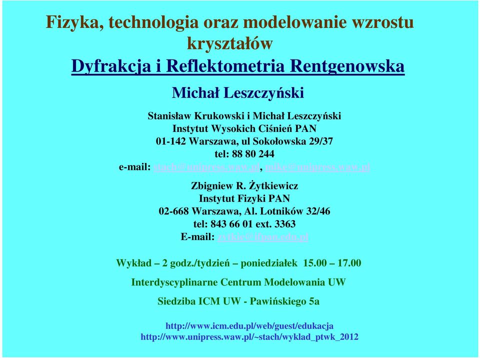 Żytkiewicz Instytut Fizyki PAN 02-668 Warszawa, Al. Lotników 32/46 tel: 843 66 01 ext. 3363 E-mail: zytkie@ifpan.edu.pl Wykład 2 godz./tydzień poniedziałek 15.