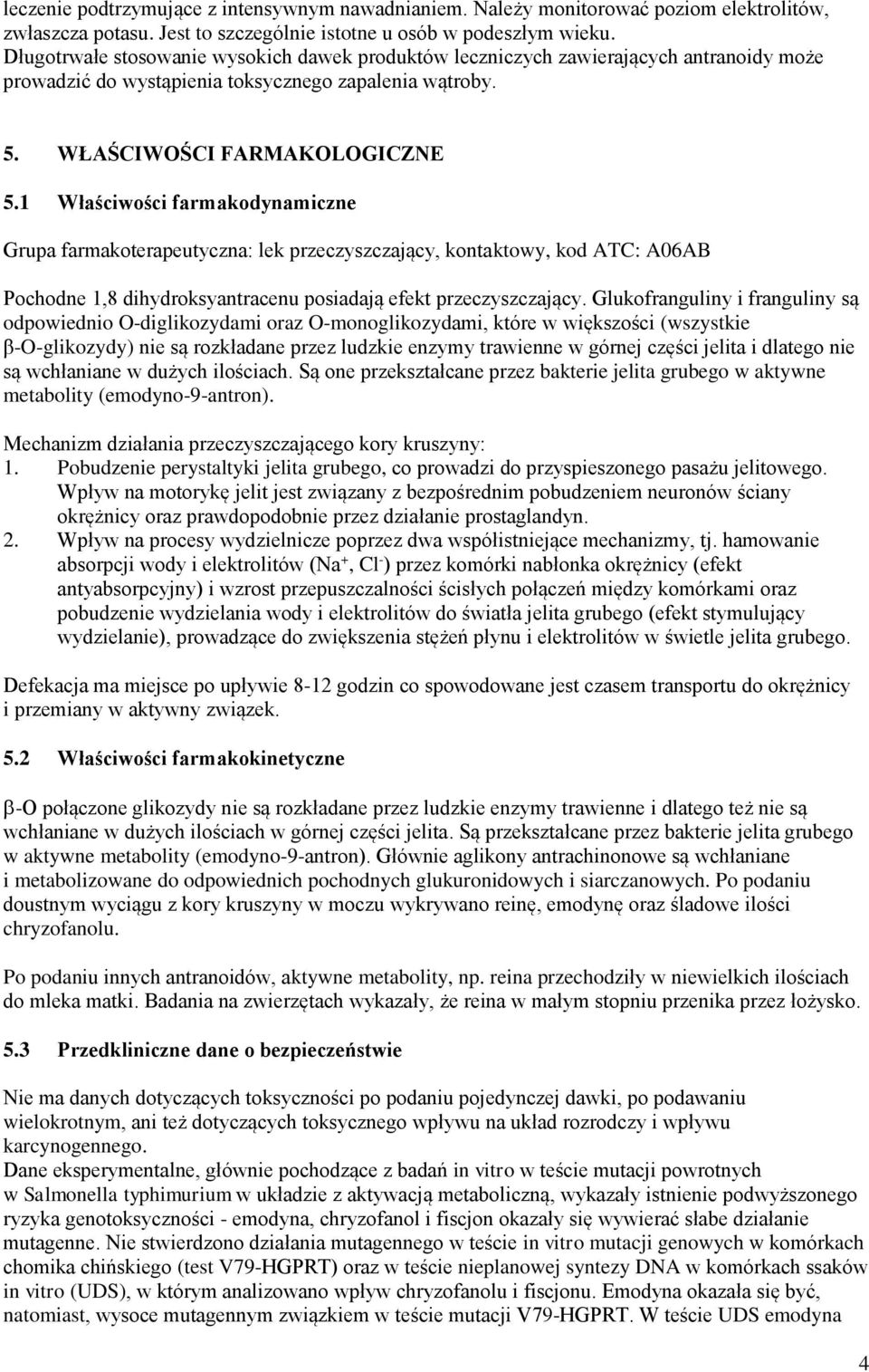 1 Właściwości farmakodynamiczne Grupa farmakoterapeutyczna: lek przeczyszczający, kontaktowy, kod ATC: A06AB Pochodne 1,8 dihydroksyantracenu posiadają efekt przeczyszczający.