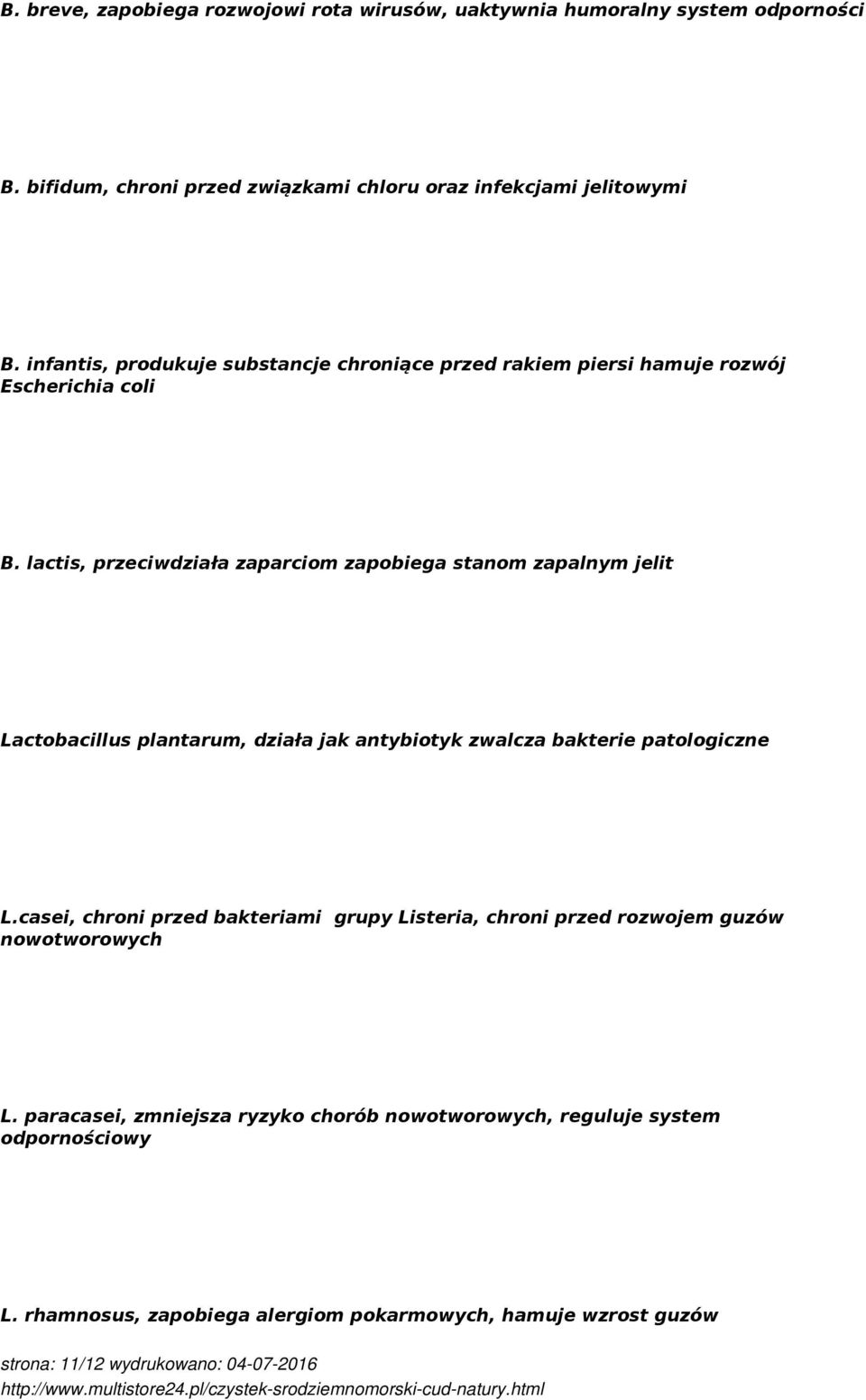 lactis, przeciwdziała zaparciom zapobiega stanom zapalnym jelit Lactobacillus plantarum, działa jak antybiotyk zwalcza bakterie patologiczne L.