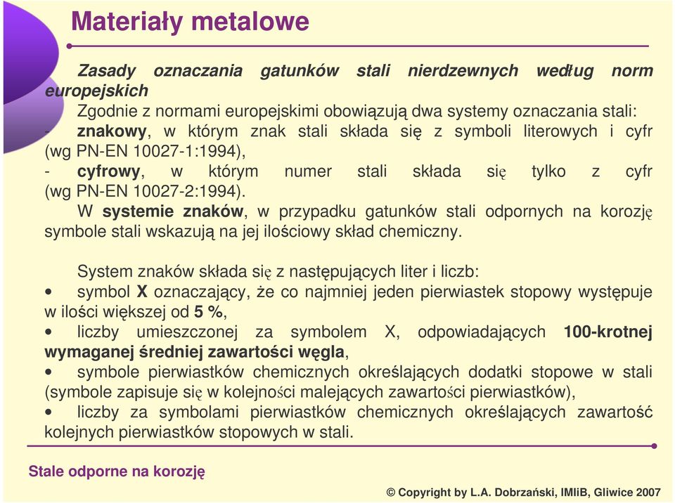 W systemie znaków, w przypadku gatunków stali odpornych na korozj symbole stali wskazuj na jej ilociowy skład chemiczny.