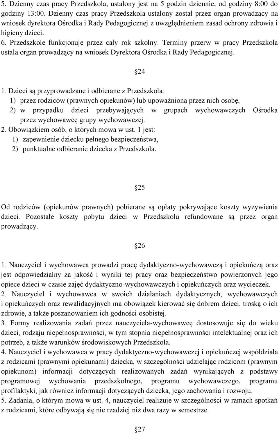 Przedszkole funkcjonuje przez cały rok szkolny. Terminy przerw w pracy Przedszkola ustala organ prowadzący na wniosek Dyrektora Ośrodka i Rady Pedagogicznej. 24 1.