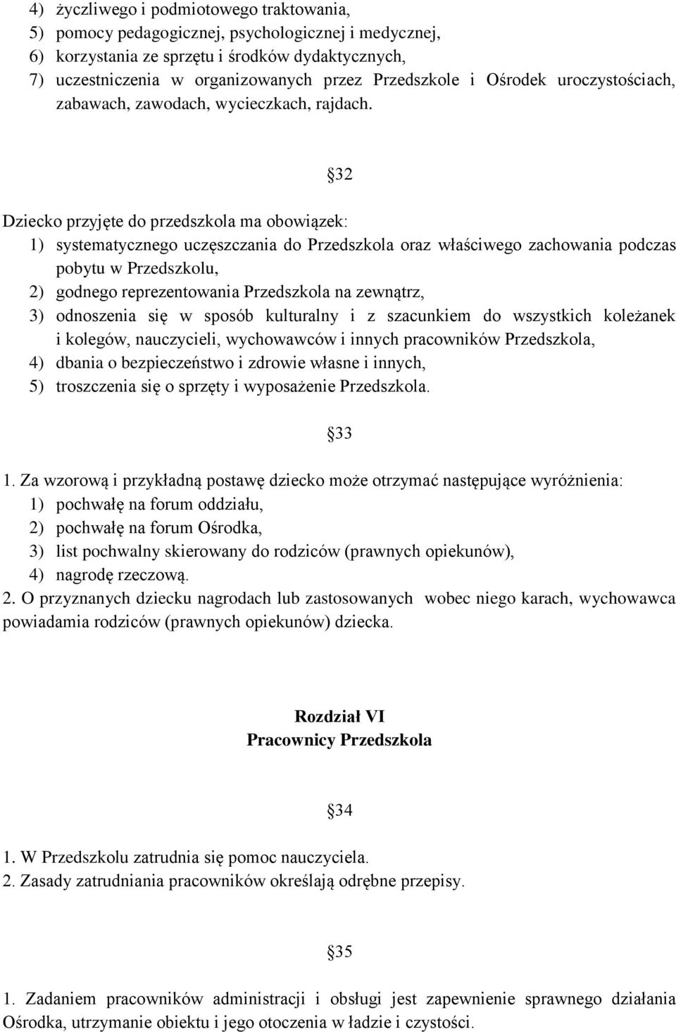 32 Dziecko przyjęte do przedszkola ma obowiązek: 1) systematycznego uczęszczania do Przedszkola oraz właściwego zachowania podczas pobytu w Przedszkolu, 2) godnego reprezentowania Przedszkola na