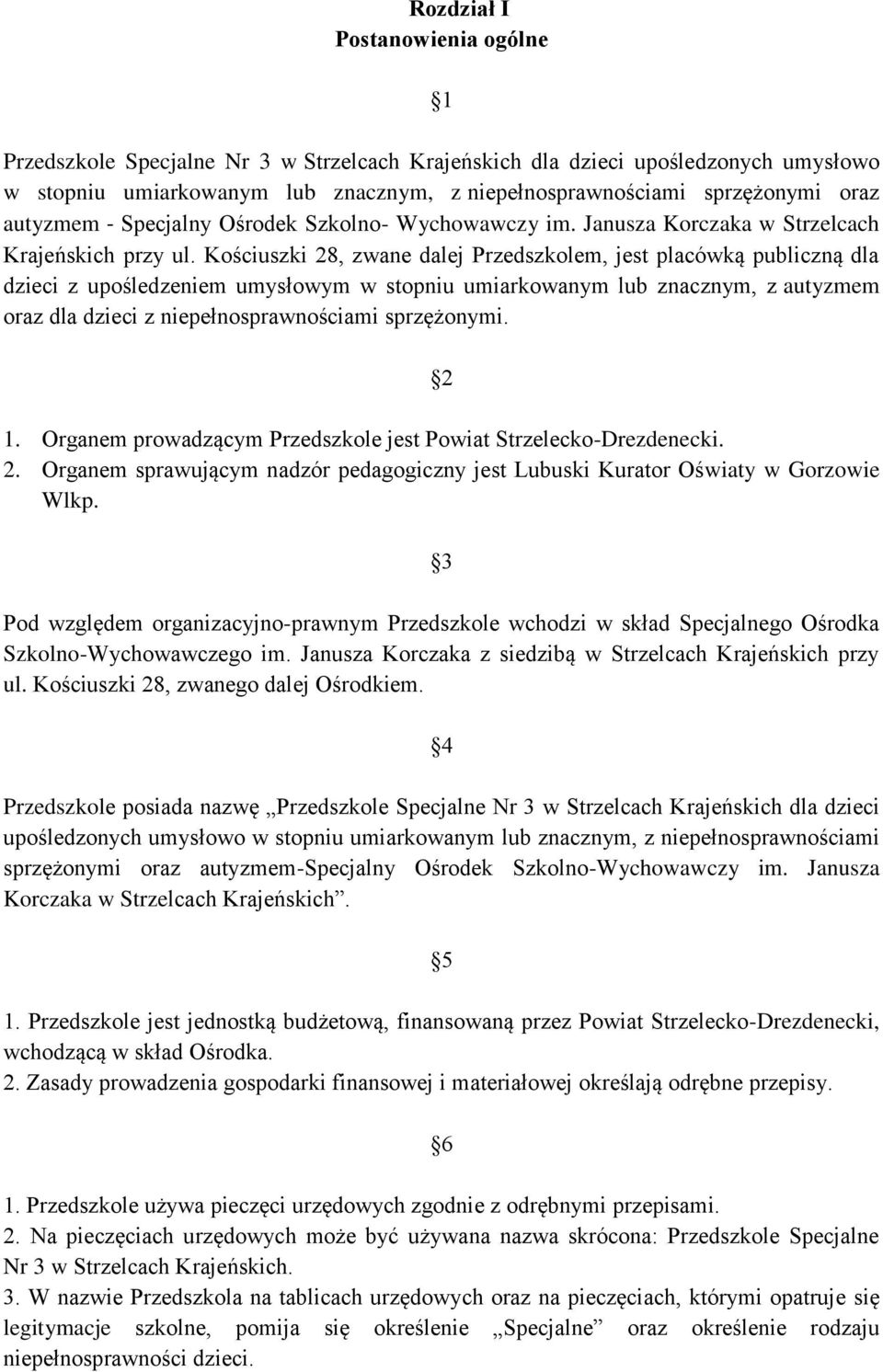 Kościuszki 28, zwane dalej Przedszkolem, jest placówką publiczną dla dzieci z upośledzeniem umysłowym w stopniu umiarkowanym lub znacznym, z autyzmem oraz dla dzieci z niepełnosprawnościami