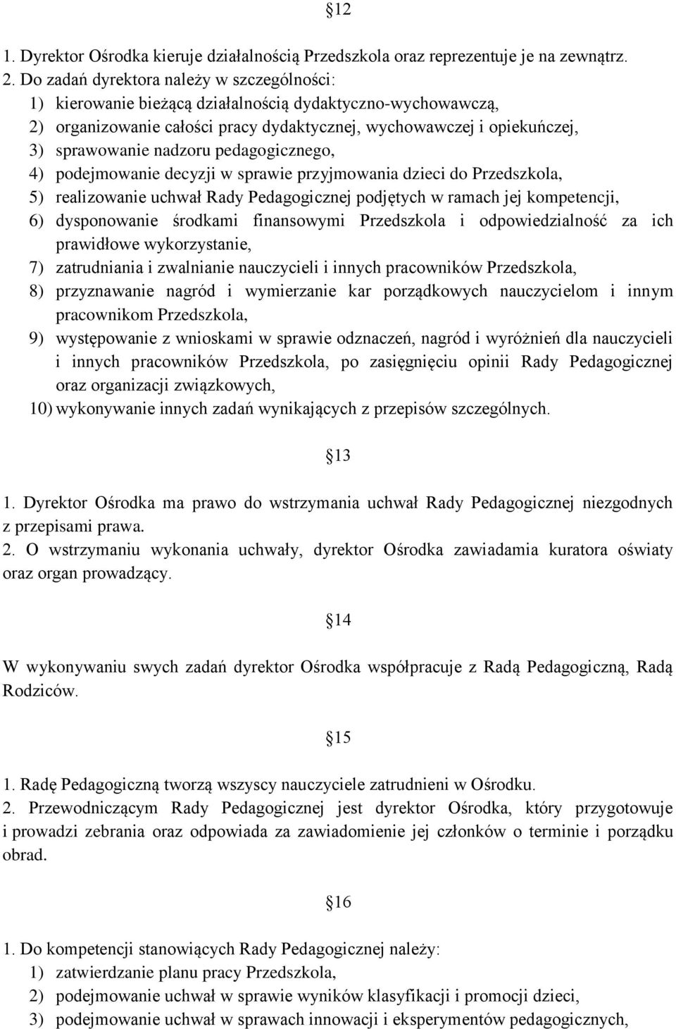 pedagogicznego, 4) podejmowanie decyzji w sprawie przyjmowania dzieci do Przedszkola, 5) realizowanie uchwał Rady Pedagogicznej podjętych w ramach jej kompetencji, 6) dysponowanie środkami