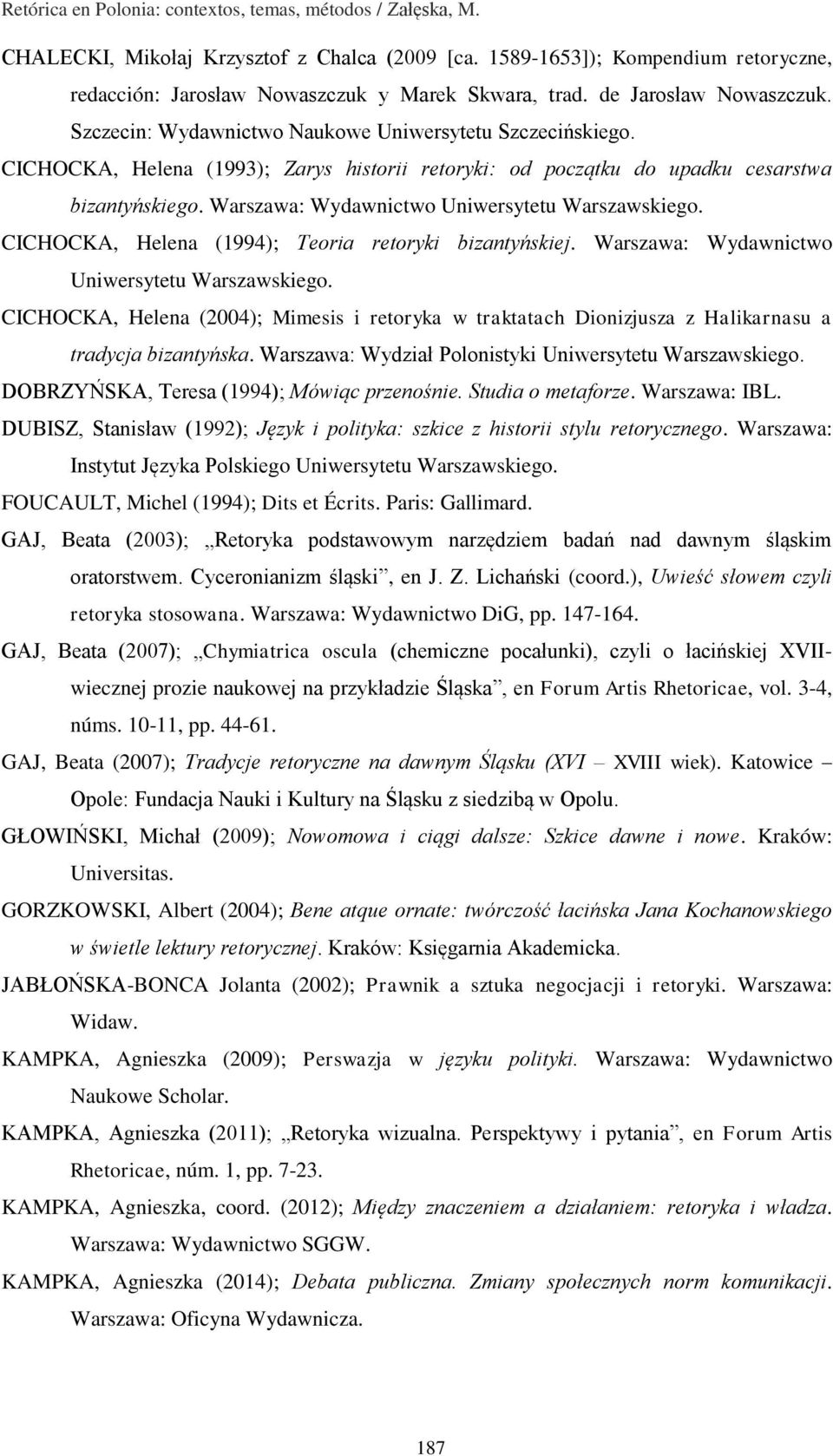 Warszawa: Wydawnictwo Uniwersytetu Warszawskiego. CICHOCKA, Helena (1994); Teoria retoryki bizantyńskiej. Warszawa: Wydawnictwo Uniwersytetu Warszawskiego.