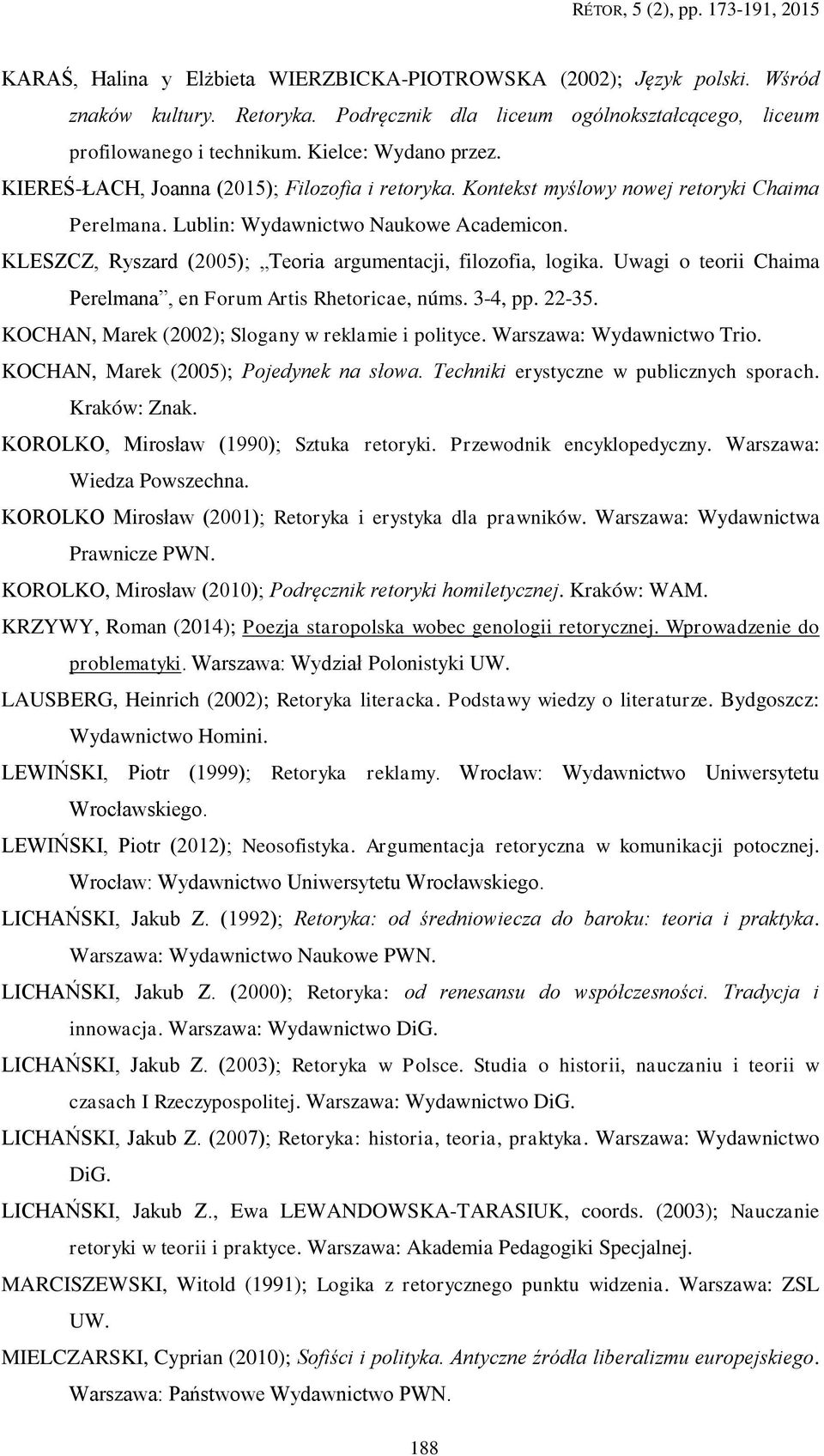 KLESZCZ, Ryszard (2005); Teoria argumentacji, filozofia, logika. Uwagi o teorii Chaima Perelmana, en Forum Artis Rhetoricae, núms. 3-4, pp. 22-35. KOCHAN, Marek (2002); Slogany w reklamie i polityce.