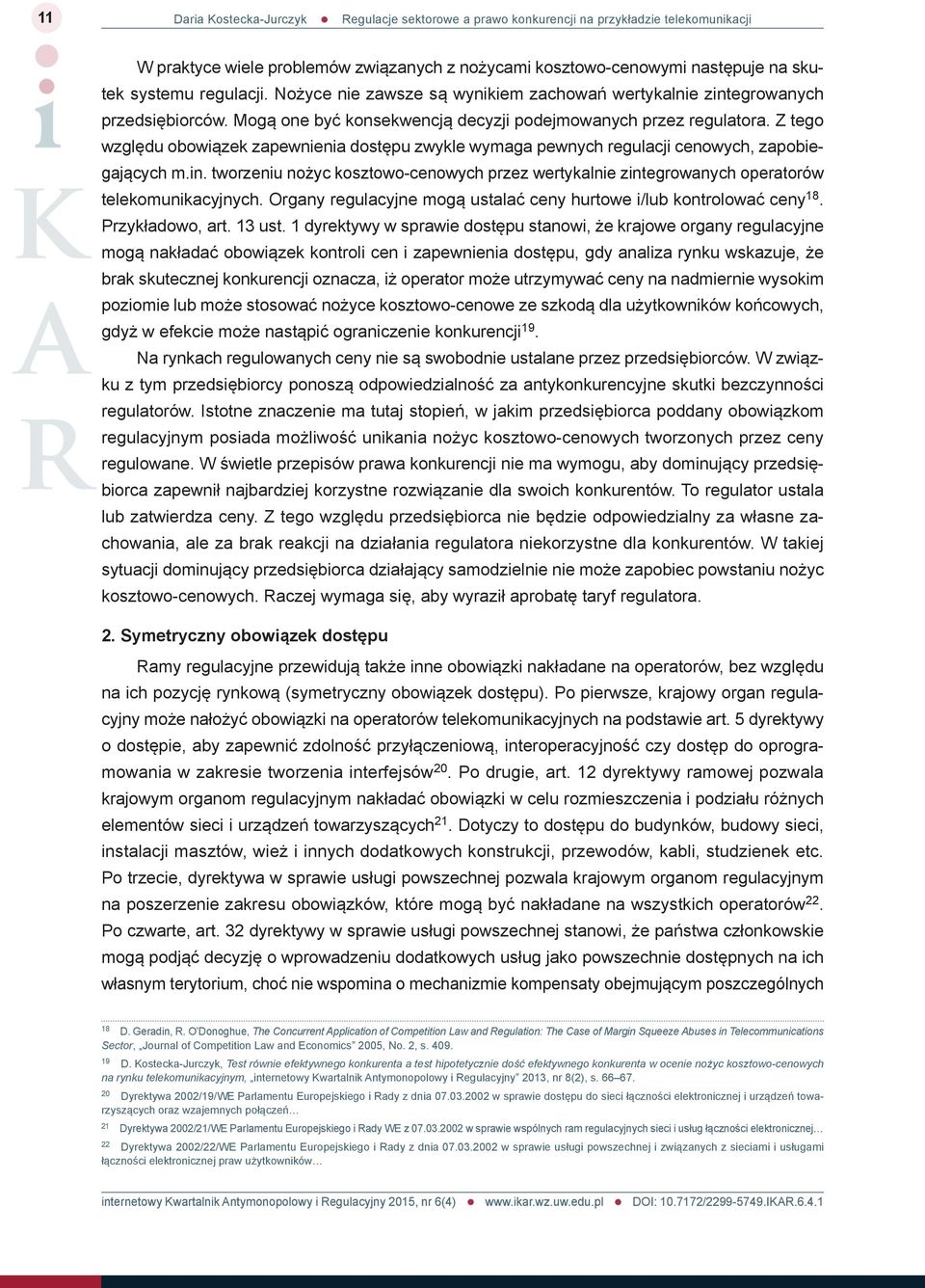 tworzeniu nożyc kosztowo-cenowych przez wertykalnie zintegrowanych operatorów telekomunikacyjnych. Organy regulacyjne mogą ustalać ceny hurtowe i/lub kontrolować ceny 18. Przykładowo, art. 13 ust.