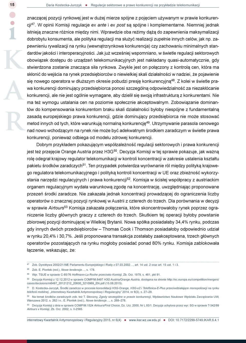 Wprawdzie oba reżimy dążą do zapewnienia maksymalizacji dobrobytu konsumenta, ale polityka regulacji ma służyć realizacji zupełnie innych celów, jak np.