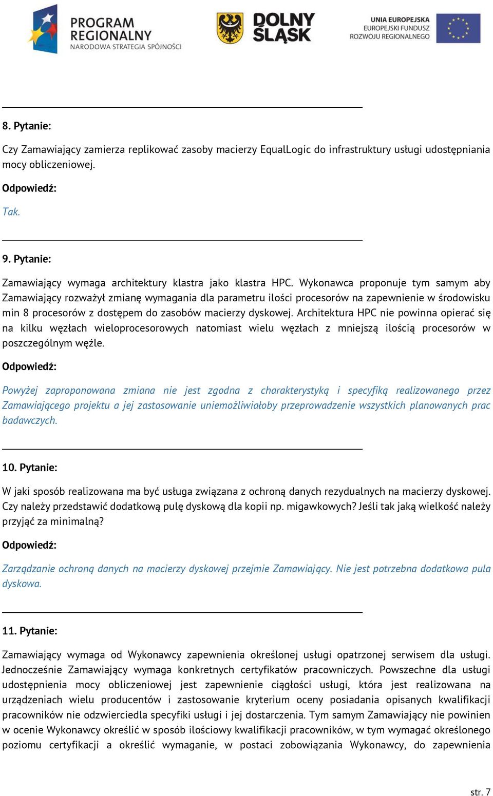 Wykonawca proponuje tym samym aby Zamawiający rozważył zmianę wymagania dla parametru ilości procesorów na zapewnienie w środowisku min 8 procesorów z dostępem do zasobów macierzy dyskowej.