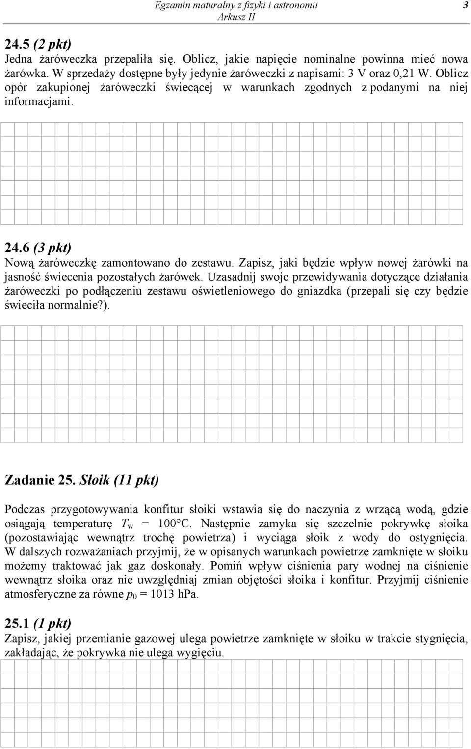 6 (3 pkt) Nową żaróweczkę zamontowano do zestawu. Zapisz, jaki będzie wpływ nowej żarówki na jasność świecenia pozostałych żarówek.