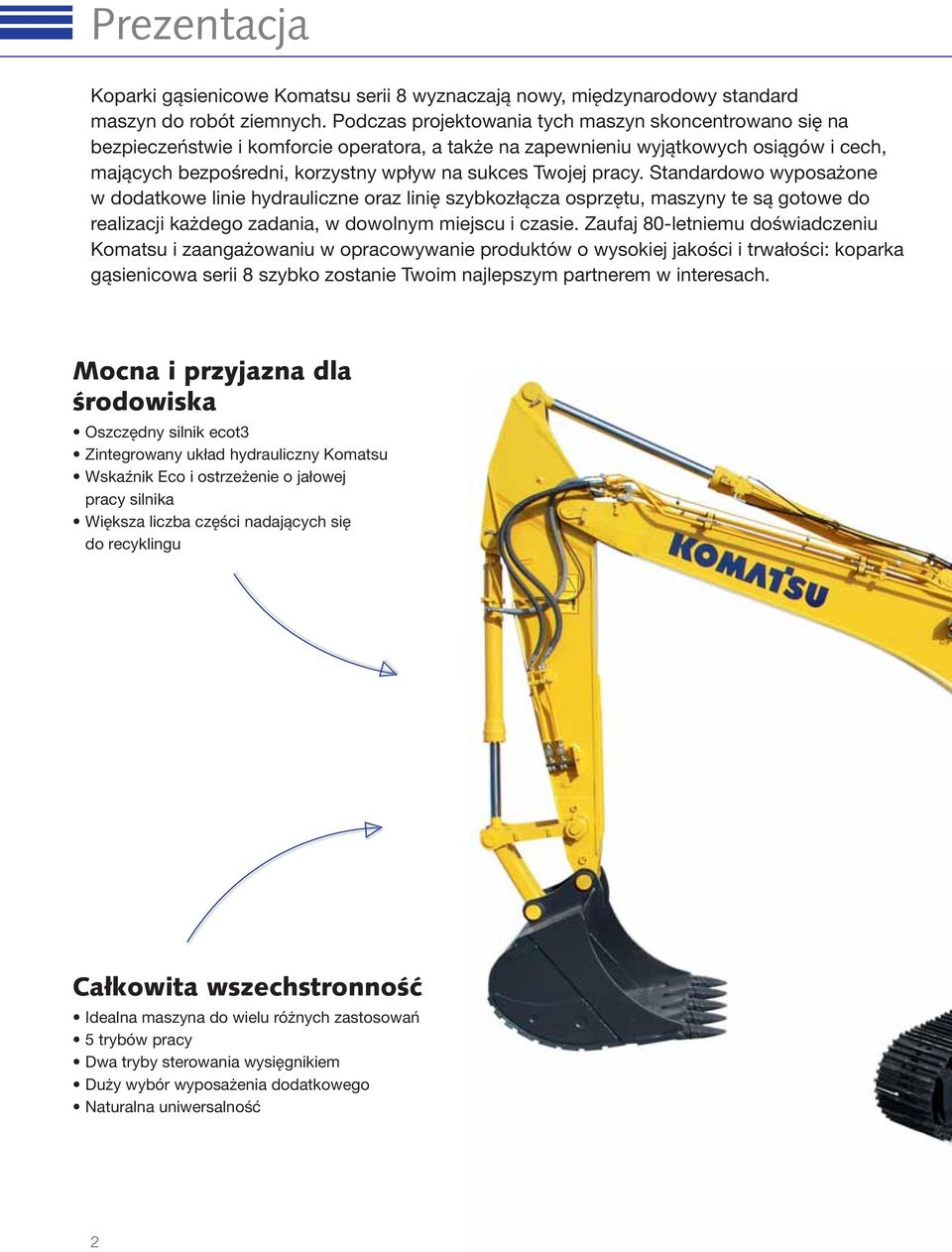 Twojej pracy. Standardowo wyposażone w dodatkowe linie hydrauliczne oraz linię szybkozłącza osprzętu, maszyny te są gotowe do realizacji każdego zadania, w dowolnym miejscu i czasie.