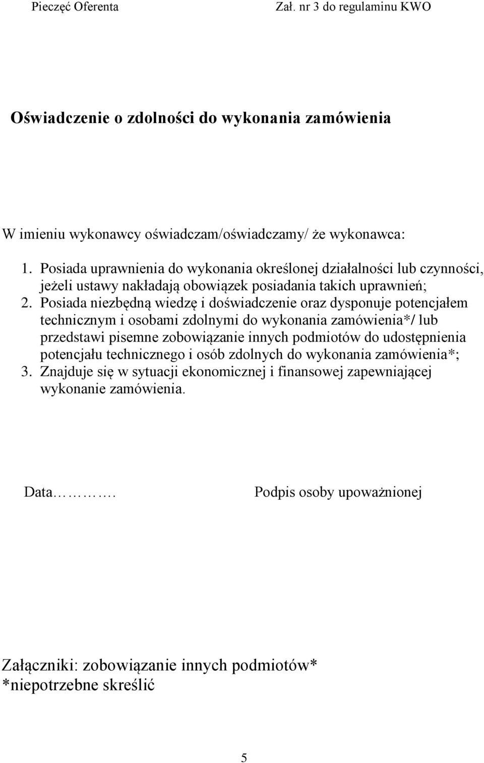 Posiada niezbędną wiedzę i doświadczenie oraz dysponuje potencjałem technicznym i osobami zdolnymi do wykonania zamówienia*/ lub przedstawi pisemne zobowiązanie innych podmiotów do