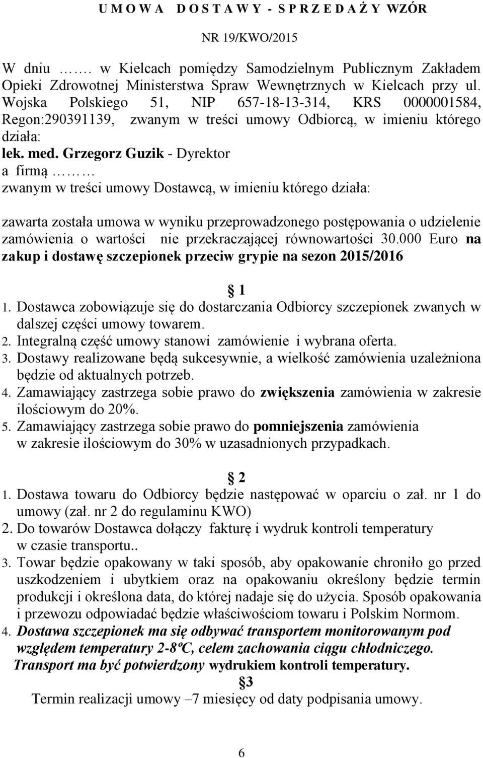 Grzegorz Guzik - Dyrektor a firmą zwanym w treści umowy Dostawcą, w imieniu którego działa: zawarta została umowa w wyniku przeprowadzonego postępowania o udzielenie zamówienia o wartości nie