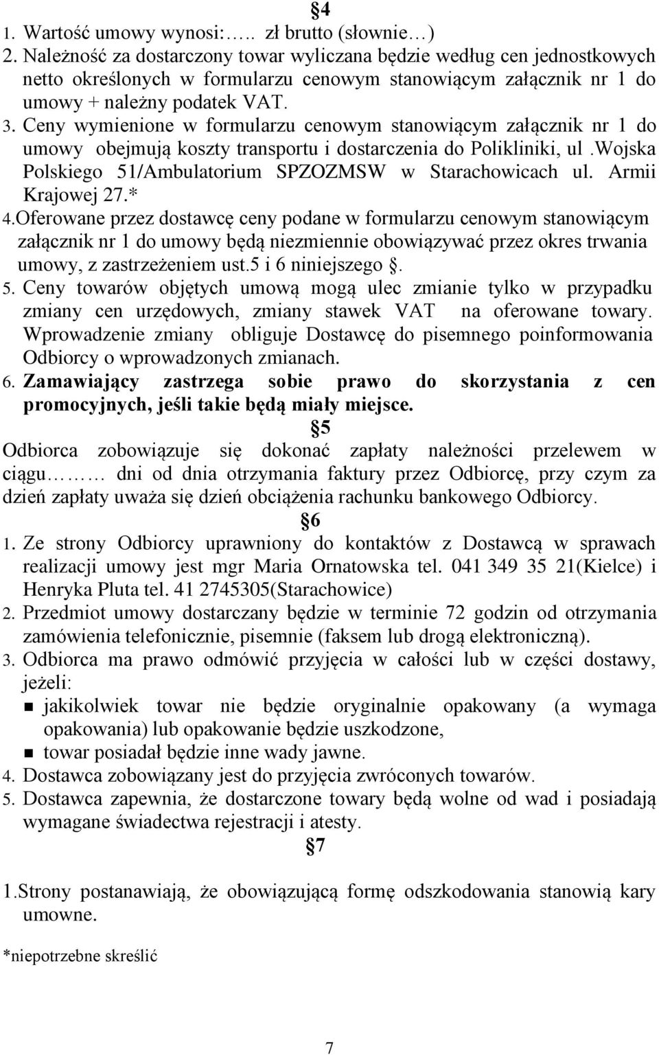 Ceny wymienione w formularzu cenowym stanowiącym załącznik nr 1 do umowy obejmują koszty transportu i dostarczenia do Polikliniki, ul.wojska Polskiego 51/Ambulatorium SPZOZMSW w Starachowicach ul.