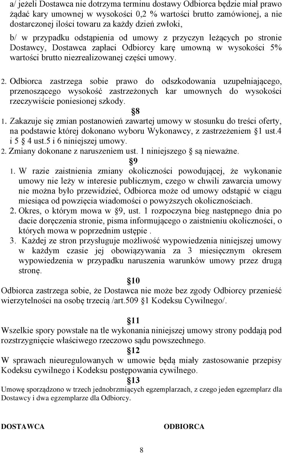 Odbiorca zastrzega sobie prawo do odszkodowania uzupełniającego, przenoszącego wysokość zastrzeżonych kar umownych do wysokości rzeczywiście poniesionej szkody. 8 1.