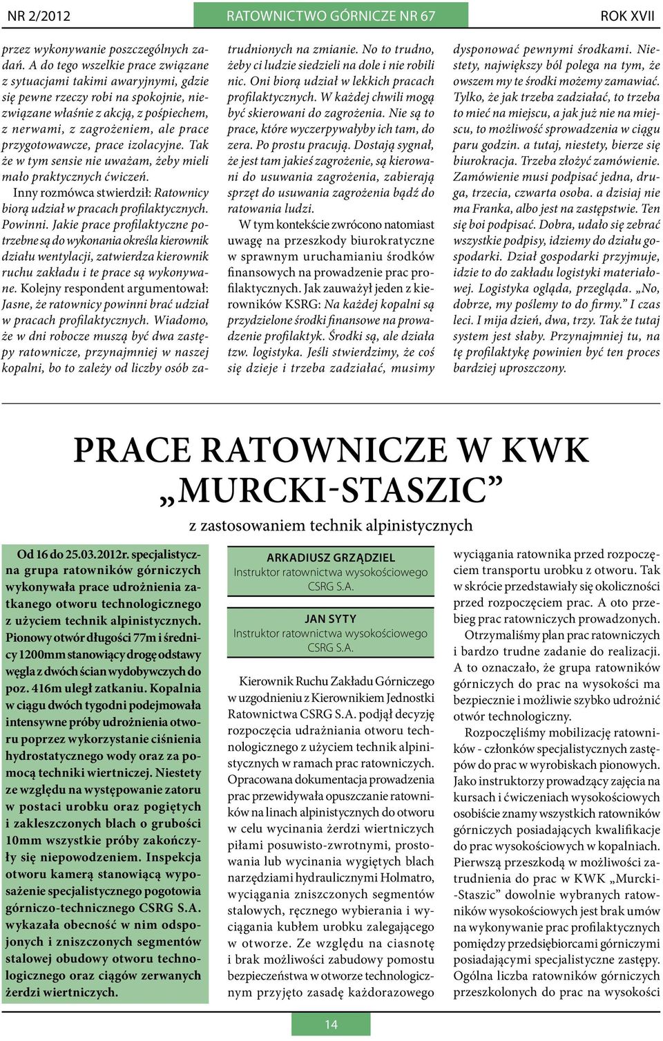 przygotowawcze, prace izolacyjne. Tak że w tym sensie nie uważam, żeby mieli mało praktycznych ćwiczeń. Inny rozmówca stwierdził: Ratownicy biorą udział w pracach profilaktycznych. Powinni.