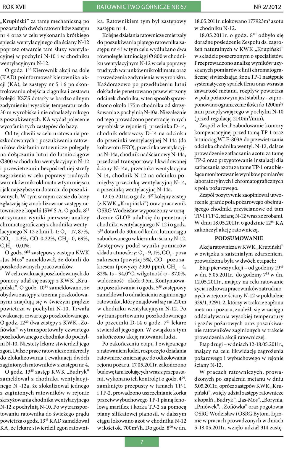 1 36 Kierownik akcji na dole (KAD) poinformował kierownika akcji (KA), że zastępy nr 5 i 6 po skontrolowaniu obejścia ciągnika i zestawu kolejki KSZS dotarły w bardzo silnym zadymieniu i wysokiej