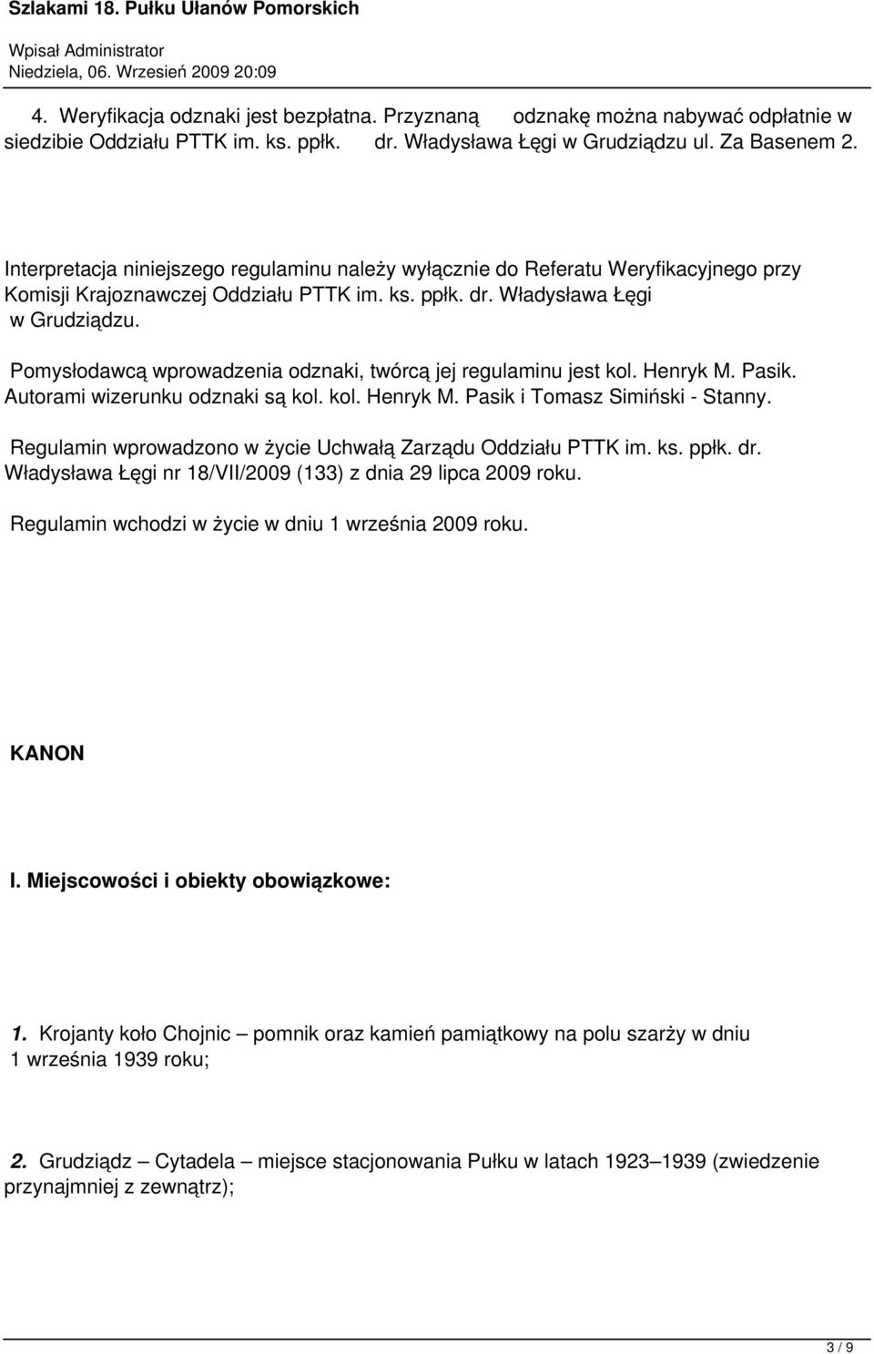 Pomysłodawcą wprowadzenia odznaki, twórcą jej regulaminu jest kol. Henryk M. Pasik. Autorami wizerunku odznaki są kol. kol. Henryk M. Pasik i Tomasz Simiński - Stanny.