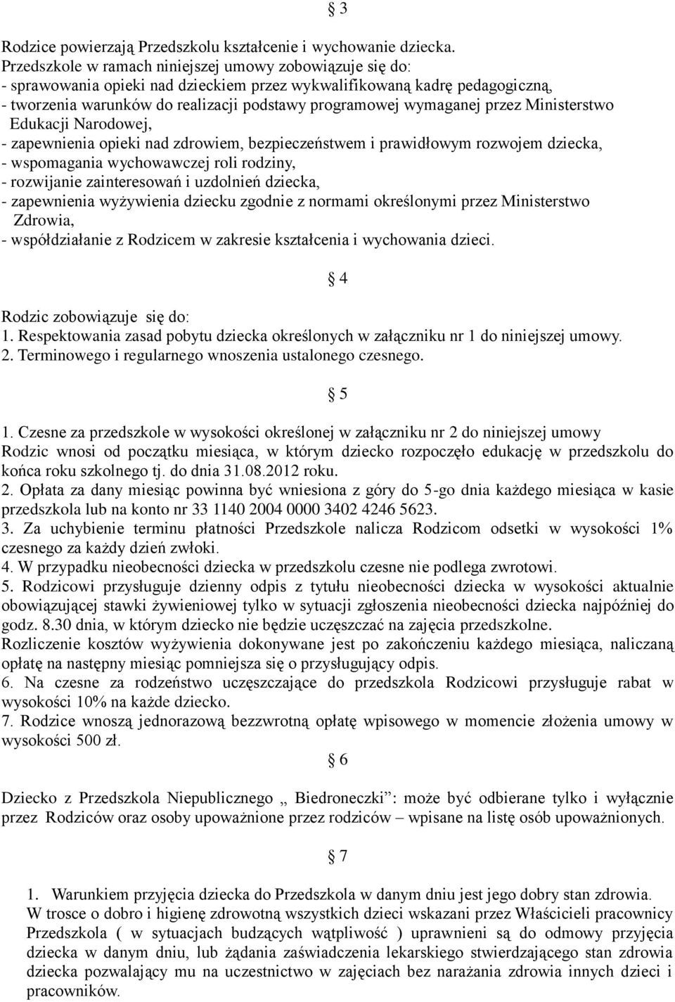 wymaganej przez Ministerstwo Edukacji Narodowej, - zapewnienia opieki nad zdrowiem, bezpieczeństwem i prawidłowym rozwojem dziecka, - wspomagania wychowawczej roli rodziny, - rozwijanie zainteresowań