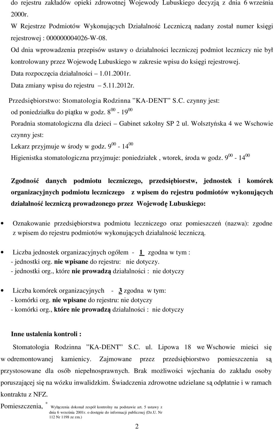 Od dnia wprowadzenia przepisów ustawy o działalności leczniczej podmiot leczniczy nie był kontrolowany przez Wojewodę Lubuskiego w zakresie wpisu do księgi rejestrowej.