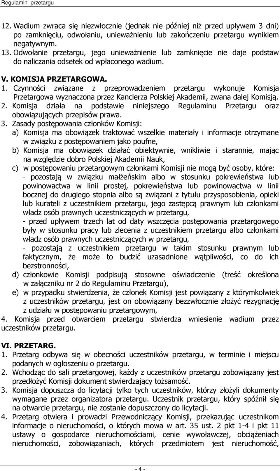 Czynności związane z przeprowadzeniem przetargu wykonuje Komisja Przetargowa wyznaczona przez Kanclerza Polskiej Akademii, zwana dalej Komisją. 2.