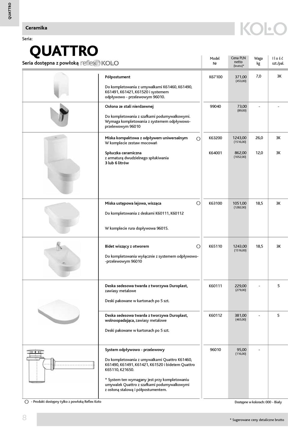 Wymaga kompletowania z systemem odpływowoprzelewowym 96010 K67100 371,00 (453,00) 99040 73,00 (89,00) 7,0 3K Miska kompaktowa z odpływem uniwersalnym W komplecie zestaw mocowań K63200 1243,00