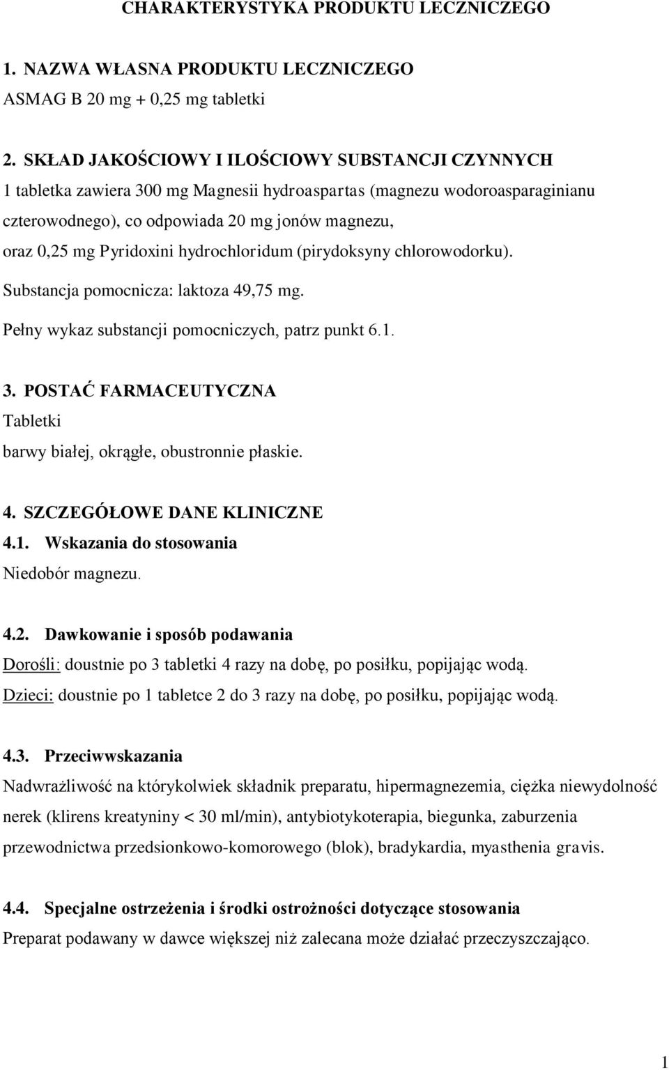 Pyridoxini hydrochloridum (pirydoksyny chlorowodorku). Substancja pomocnicza: laktoza 49,75 mg. Pełny wykaz substancji pomocniczych, patrz punkt 6.1. 3.