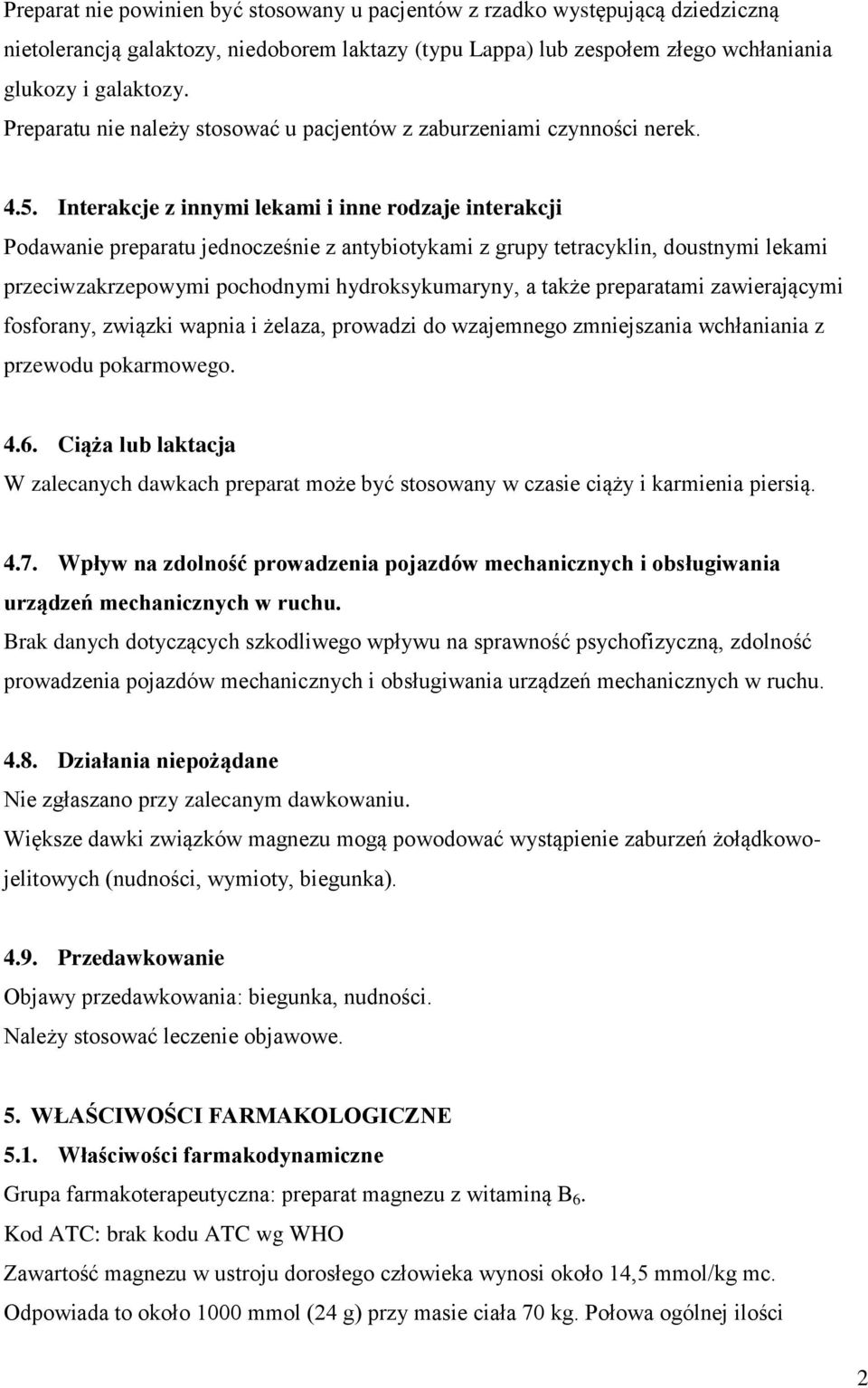 Interakcje z innymi lekami i inne rodzaje interakcji Podawanie preparatu jednocześnie z antybiotykami z grupy tetracyklin, doustnymi lekami przeciwzakrzepowymi pochodnymi hydroksykumaryny, a także