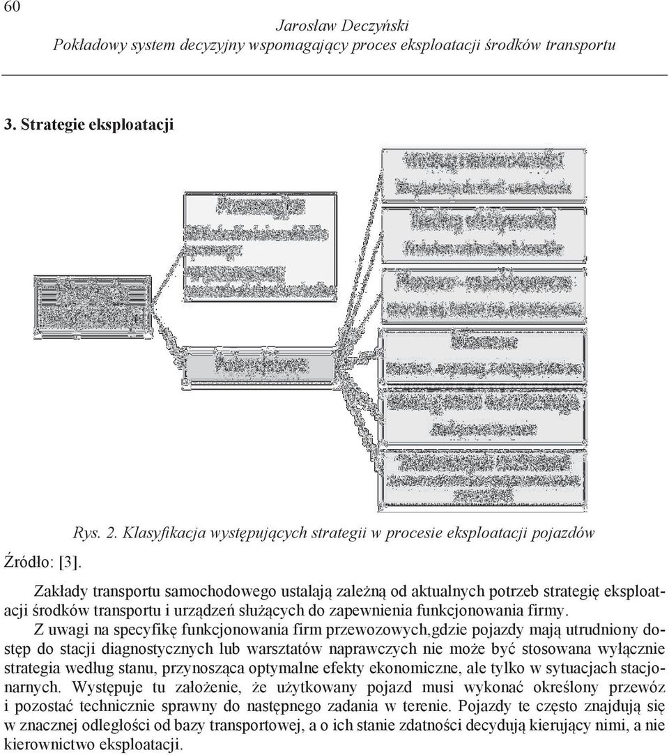 Z uwagi na specyfik funkcjonowania firm przewozowych,gdzie pojazdy maj utrudniony dost p do stacji diagnostycznych lub warsztatów naprawczych nie mo e by stosowana wył cznie strategia według stanu,