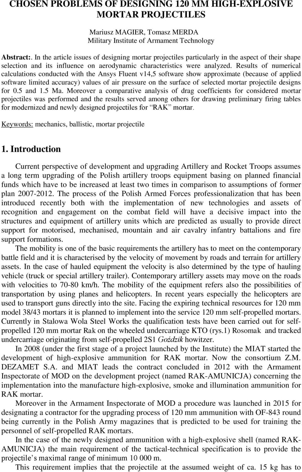 Results of numerical calculations conducted with the Ansys Fluent v14,5 software show approximate (because of applied software limited accuracy) values of air pressure on the surface of selected