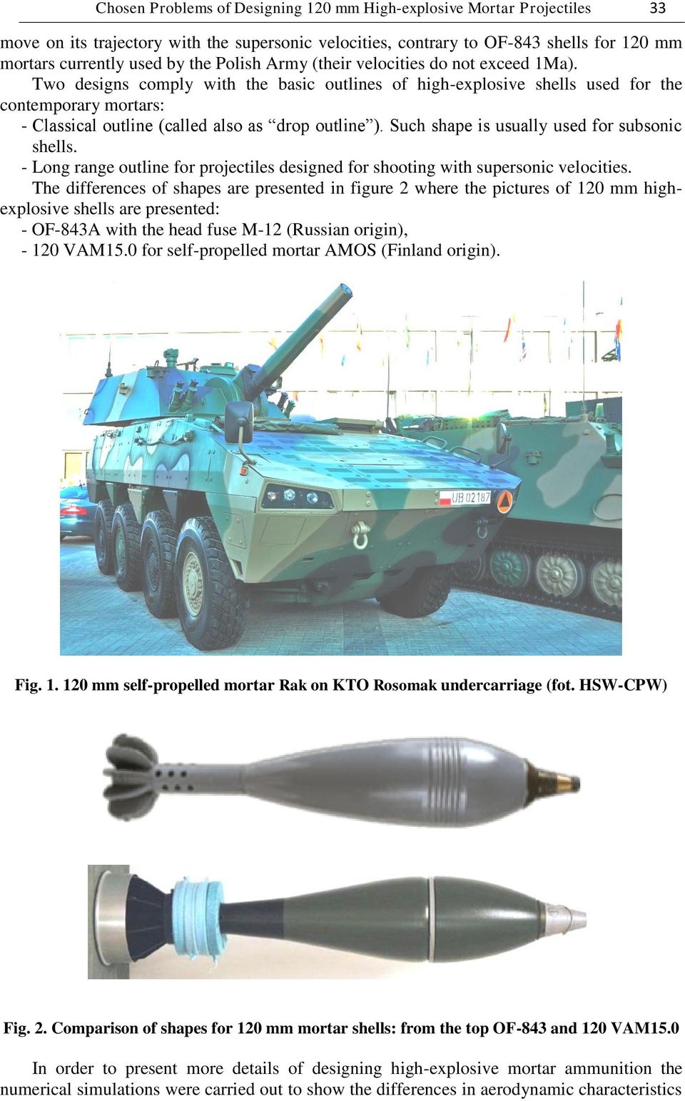 Two designs comply with the basic outlines of high-explosive shells used for the contemporary mortars: - Classical outline (called also as drop outline ).