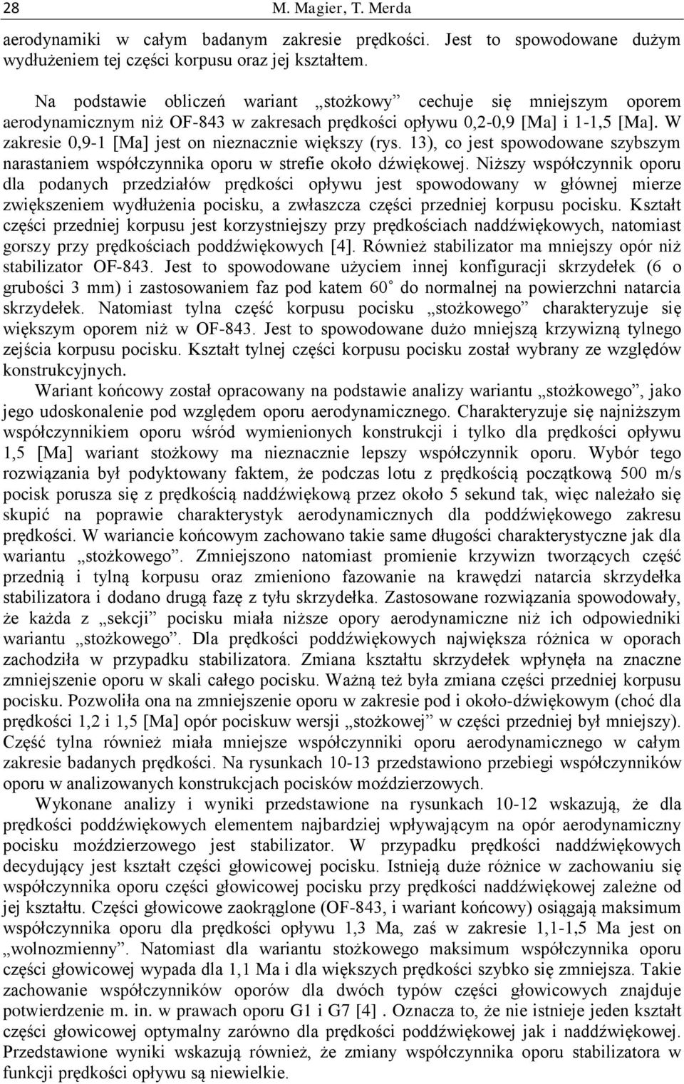 W zakresie 0,9-1 [Ma] jest on nieznacznie większy (rys. 13), co jest spowodowane szybszym narastaniem współczynnika oporu w strefie około dźwiękowej.