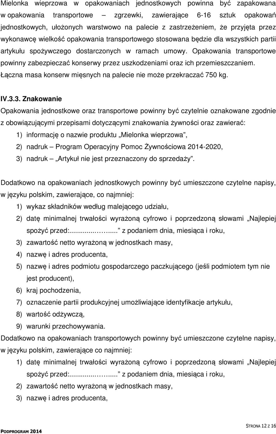 Opakowania transportowe powinny zabezpieczać konserwy przez uszkodzeniami oraz ich przemieszczaniem. Łączna masa konserw mięsnych na palecie nie może przekraczać 750 kg. IV.3.