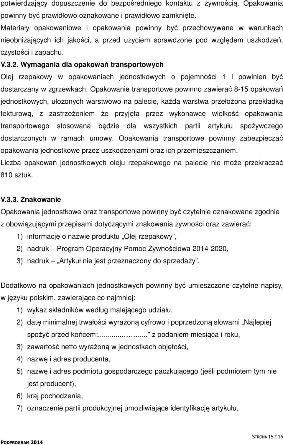 Wymagania dla opakowań transportowych Olej rzepakowy w opakowaniach jednostkowych o pojemności 1 l powinien być dostarczany w zgrzewkach.