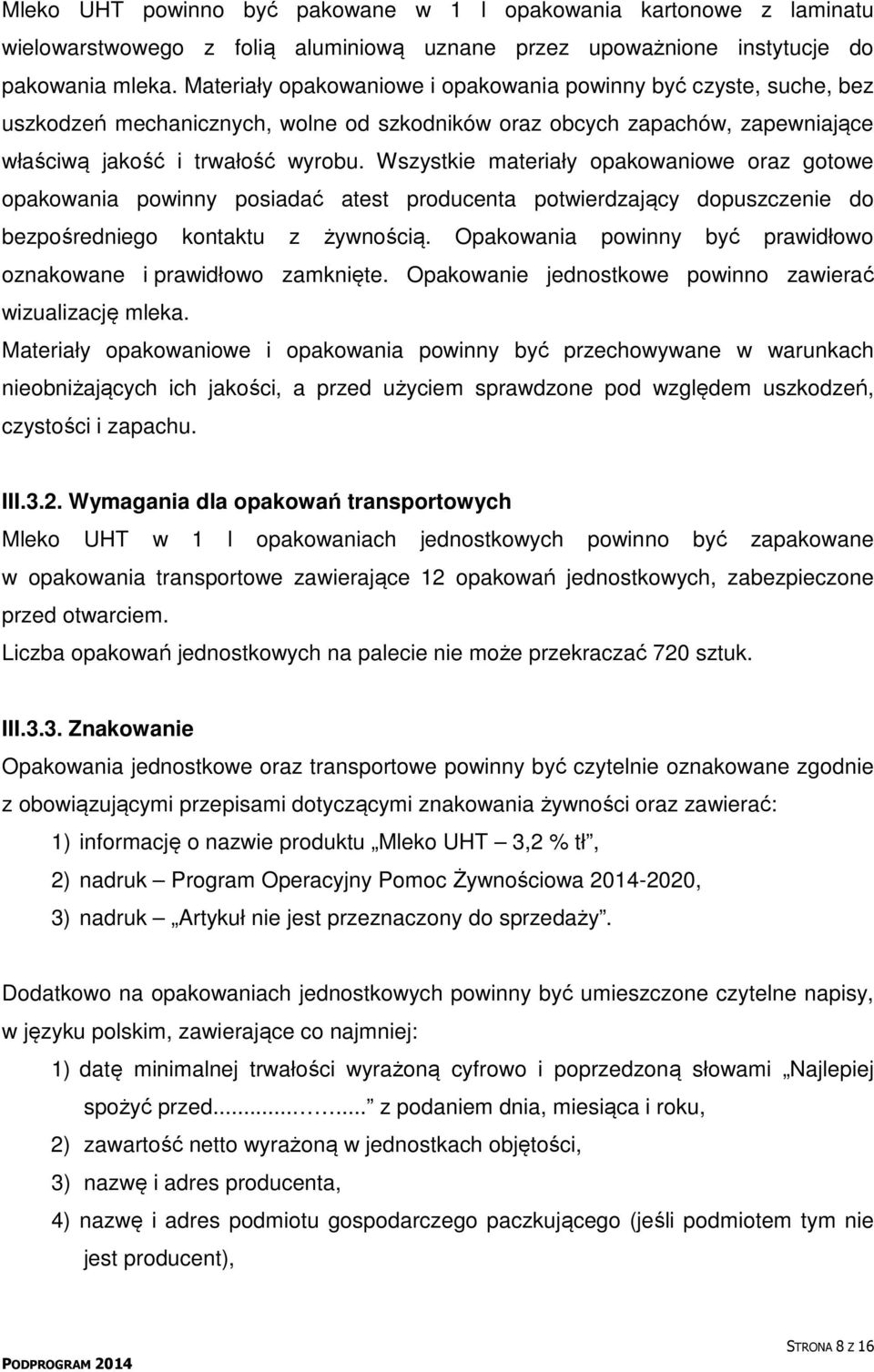 Wszystkie materiały opakowaniowe oraz gotowe opakowania powinny posiadać atest producenta potwierdzający dopuszczenie do bezpośredniego kontaktu z żywnością.