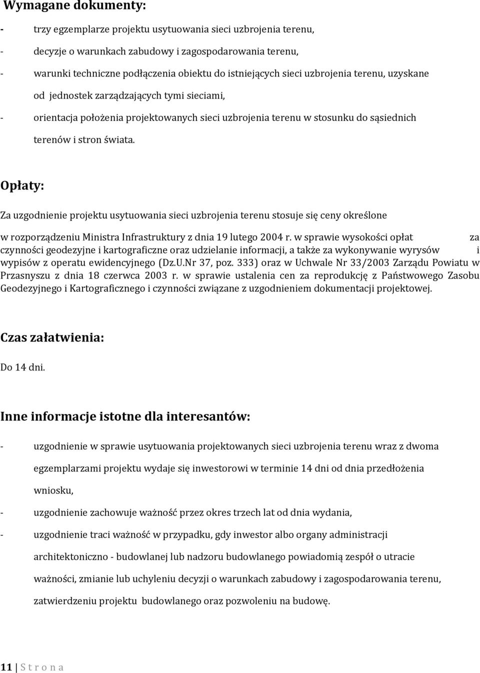 Za uzgodnienie projektu usytuowania sieci uzbrojenia terenu stosuje się ceny określone w rozporządzeniu Ministra Infrastruktury z dnia 19 lutego 2004 r.