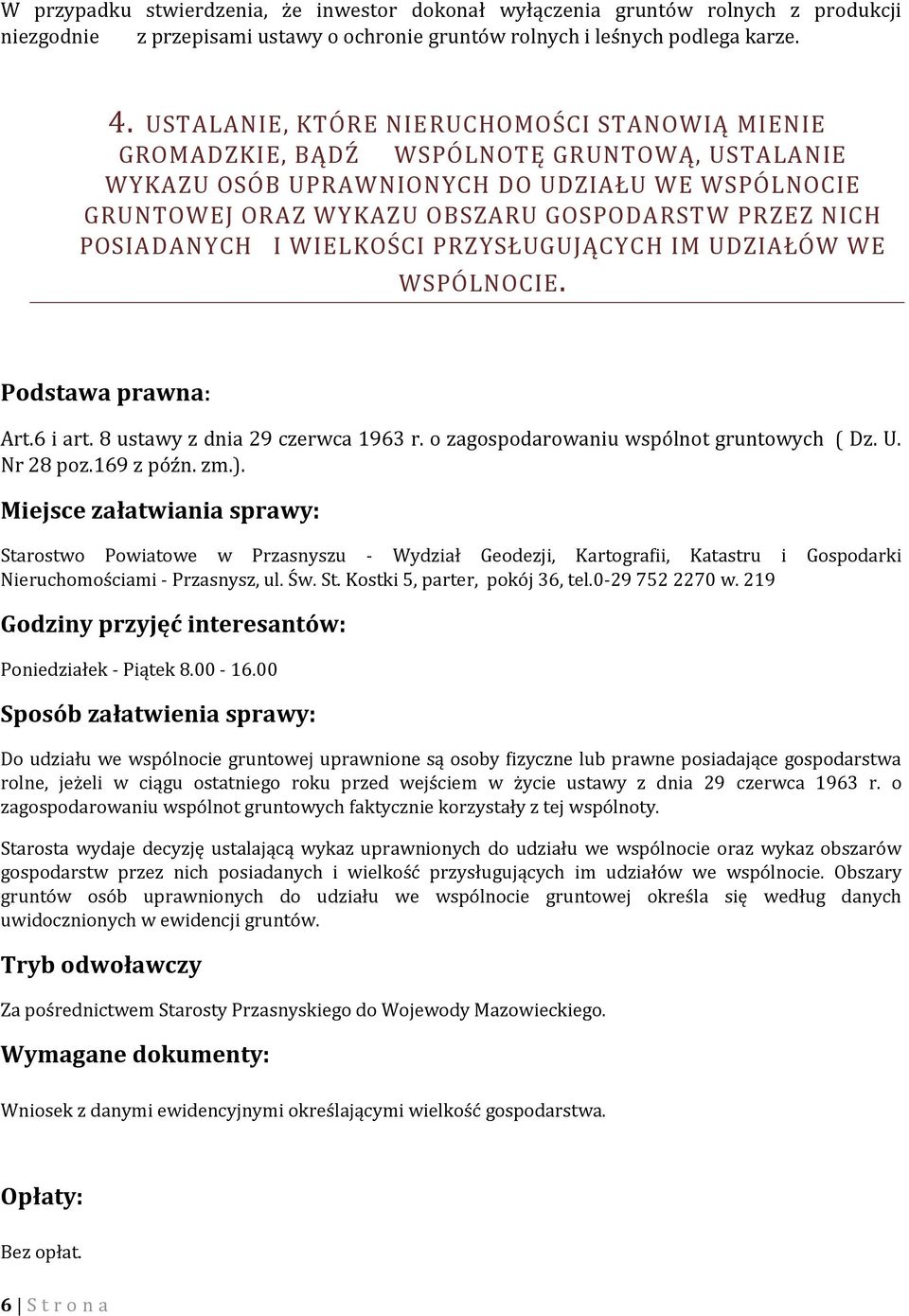 POSIADANYCH I WIELKOŚCI PRZYSŁUGUJĄCYCH IM UDZIAŁÓW WE WSPÓLNOCIE. Podstawa prawna: Art.6 i art. 8 ustawy z dnia 29 czerwca 1963 r. o zagospodarowaniu wspólnot gruntowych ( Dz. U. Nr 28 poz.