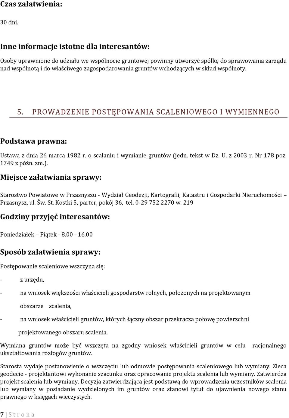 wchodzących w skład wspólnoty. 5. PROWADZENIE POSTĘPOWANIA SCALENIOWEGO I WYMIENNEGO Podstawa prawna: Ustawa z dnia 26 marca 1982 r. o scalaniu i wymianie gruntów (jedn. tekst w Dz. U. z 2003 r.