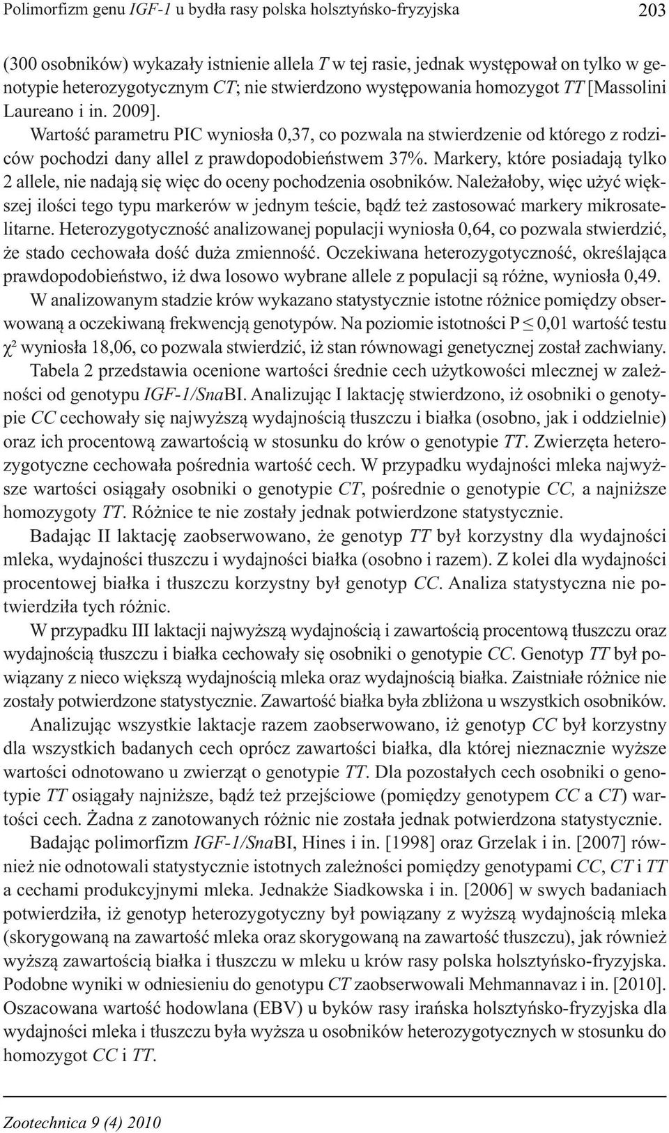 Wartość parametru PIC wyniosła 0,37, co pozwala na stwierdzenie od którego z rodziców pochodzi dany allel z prawdopodobieństwem 37%.