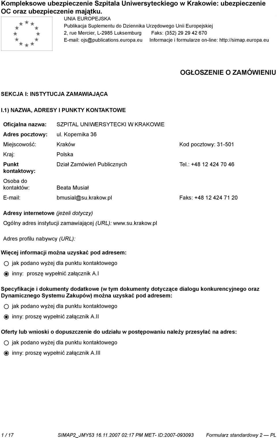 Kopernika 36 SZPITAL UNIWERSYTECKI W KRAKOWIE Miejscowość: Kraków Kod pocztowy: 31-501 Kraj: Punkt kontowy: Osoba do kontów: Polska Dział Zamówień Publicznych Tel.