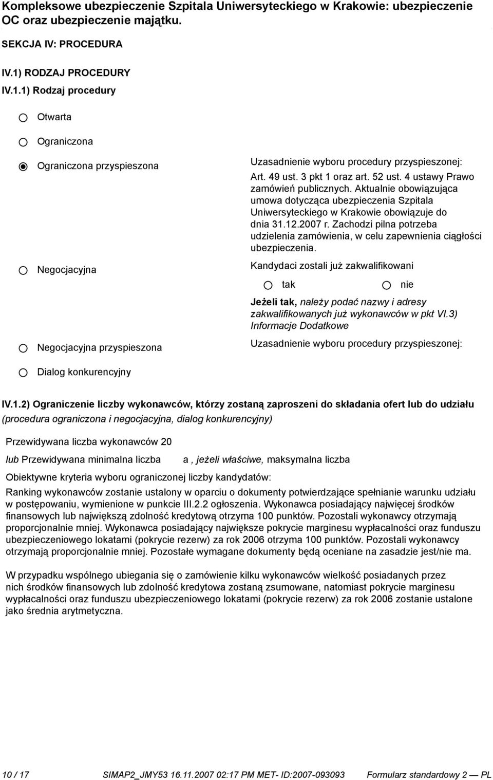 Zachodzi pilna potrzeba udzielenia zamówienia, w celu zapewnia ciągłości ubezpieczenia.