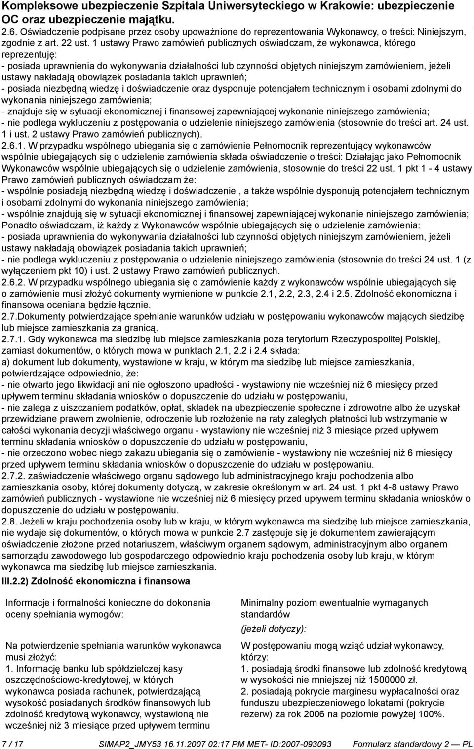 obowiązek posiadania ich uprawń; - posiada zbędną wiedzę i doświadcze oraz dysponuje potencjałem technicznym i osobami zdolnymi do wykonania nijszego zamówienia; - znajduje się w sytuacji