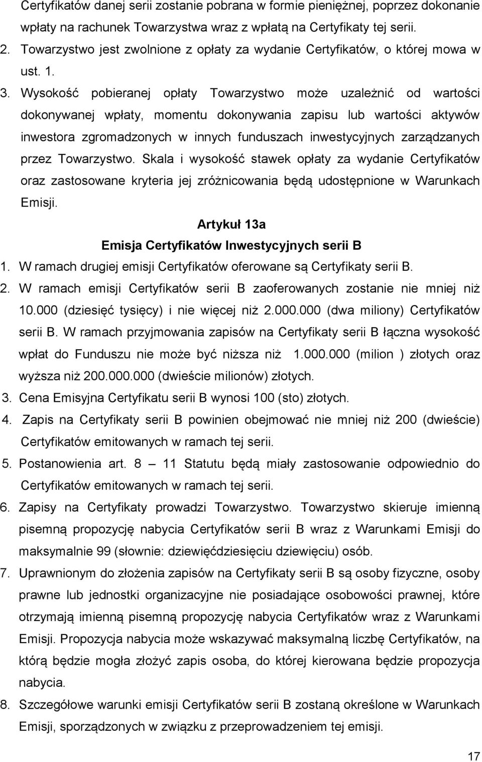 Wysokość pobieranej opłaty Towarzystwo może uzależnić od wartości dokonywanej wpłaty, momentu dokonywania zapisu lub wartości aktywów inwestora zgromadzonych w innych funduszach inwestycyjnych