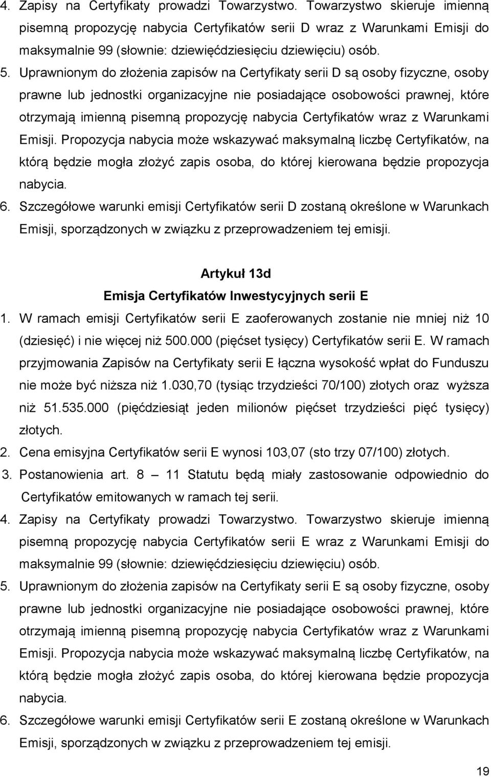 Uprawnionym do złożenia zapisów na Certyfikaty serii D są osoby fizyczne, osoby prawne lub jednostki organizacyjne nie posiadające osobowości prawnej, które otrzymają imienną pisemną propozycję