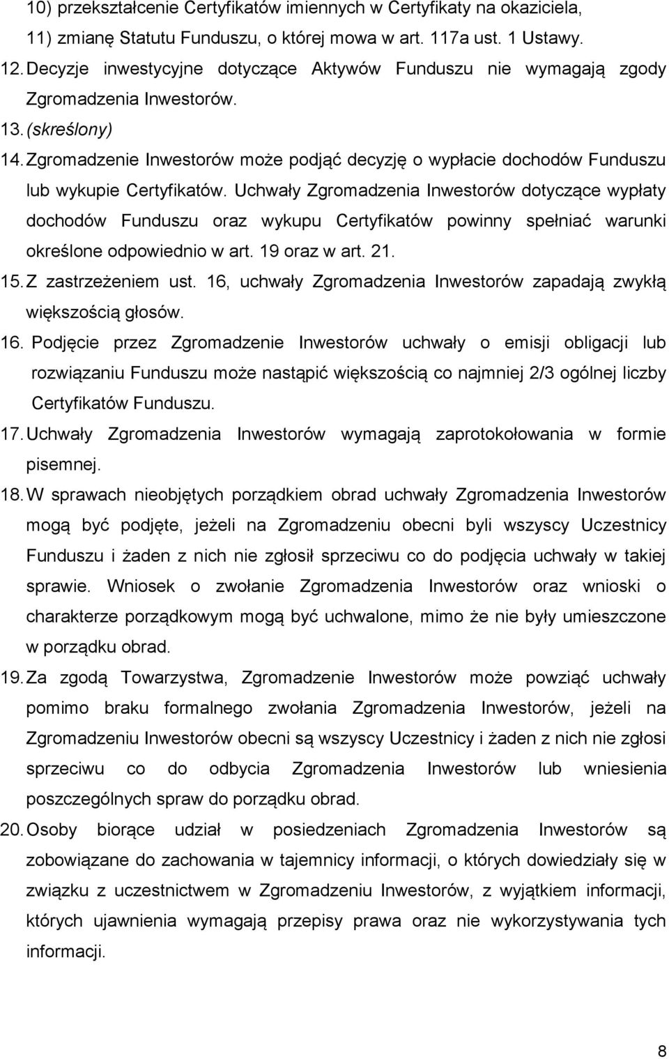 Zgromadzenie Inwestorów może podjąć decyzję o wypłacie dochodów Funduszu lub wykupie Certyfikatów.