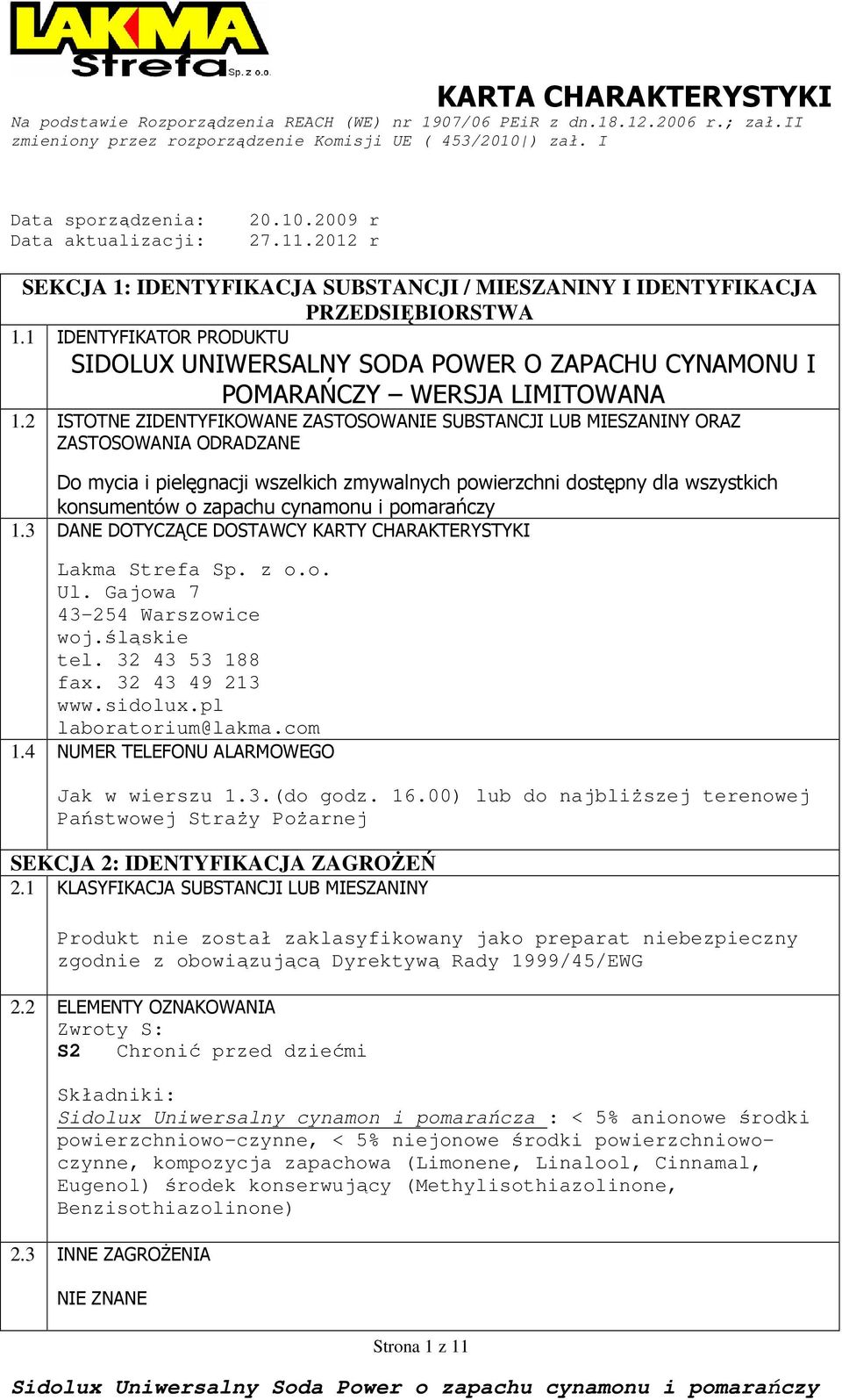 2 ISTOTNE ZIDENTYFIKOWANE ZASTOSOWANIE SUBSTANCJI LUB MIESZANINY ORAZ ZASTOSOWANIA ODRADZANE Do mycia i pielęgnacji wszelkich zmywalnych powierzchni dostępny dla wszystkich konsumentów o zapachu